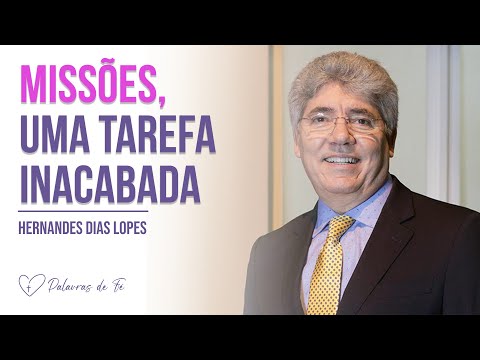 MISSÕES, UMA TAREFA INACABADA |  Hernandes Dias Lopes