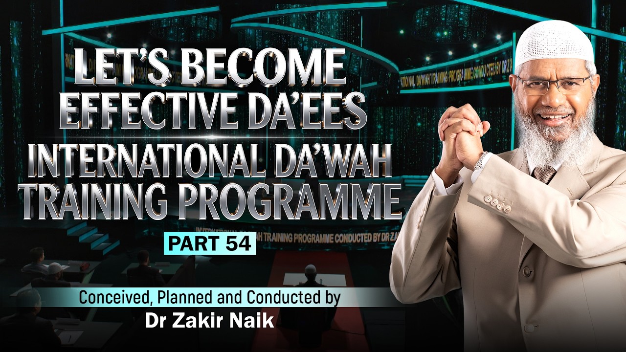 Let's Become Effective Da'ees - International Da'wah Training Programme - Part 54 | by Dr Zakir Naik