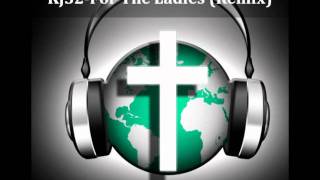 Kj52 - For The Ladies (Remix) [Christian Rap World}