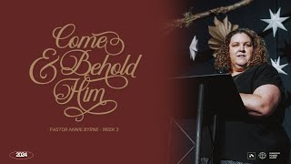 Come & Behold Him - Week 3 | Pastor Annie Byrne