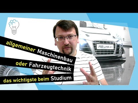 allgemeiner Maschinenbau oder Fahrzeugtechnik, das wichtigste beim Studium