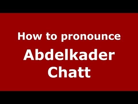 How to pronounce Abdelkader Chatt (Arabic/Morocco) - PronounceNames.com