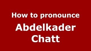 How to pronounce Abdelkader Chatt