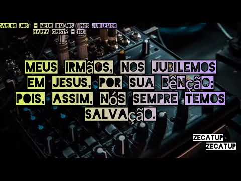 Carlos José - Meus Irmãos, Nos Jubilemos - Harpa Cristã - 168 - Letras - Legendas