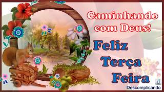 FELIZ TERÇA FEIRA - CAMINHANDO COM DEUS - LINDA MENSAGEM DE BOM DIA - para whatsapp