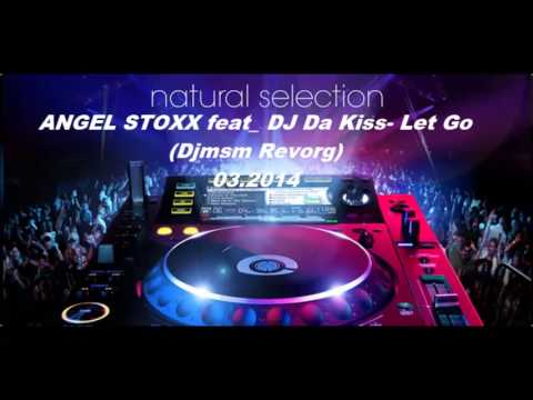 ANGEL STOXX feat DJ Da Kiss  Let Go  Djmsm Revorg 03 2014