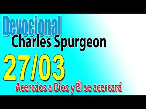 Devocional Charles Spurgeon 27/03 - Acercáos a Dios y Él se acercará