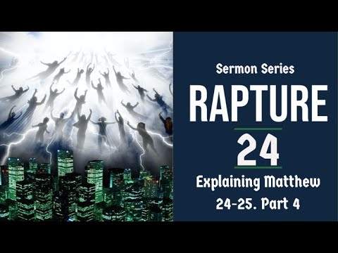 The Rapture Sermon Series  24. Matthew 24-25 Explained - Part 4