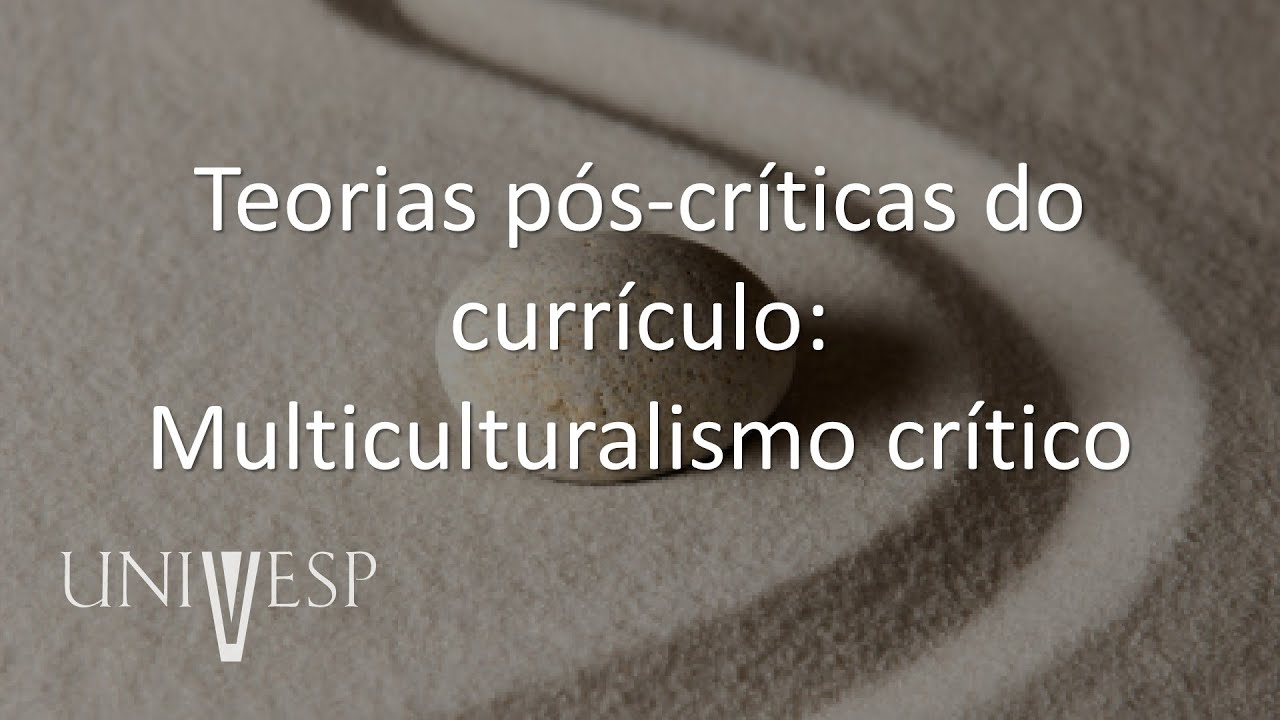 Teorias do Currículo - Teorias pós-críticas do currículo: Multiculturalismo crítico