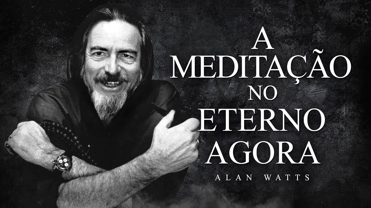 Alan Watts - A Meditação no Eterno Agora