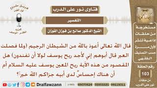 ما المقصود من الآية (ولما فصلت العير قال أبوهم إني لأجد ريح يوسف...)؟ الشيخ صالح بن فوزان الفوزان image