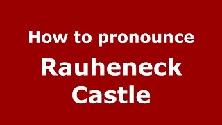 How to pronounce Rauheneck Castle