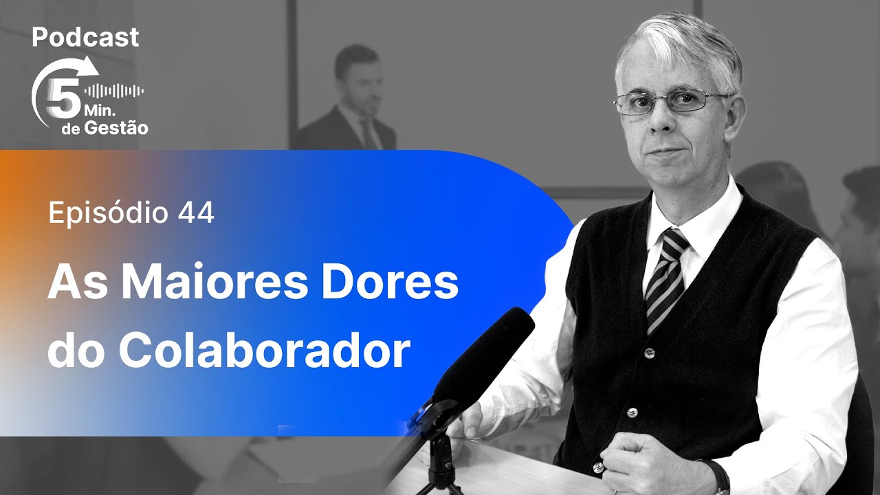 #44 As Maiores Dores do Colaborador - 5min. de Gestão