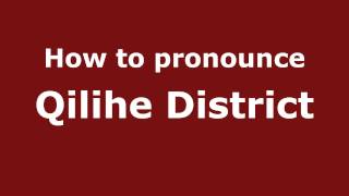 How to pronounce Qilihe District