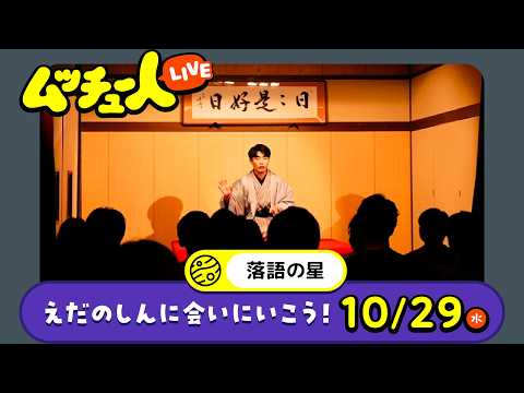 ムッチュー人LIVE｜落語の星のえだのしんに会いにいこう！