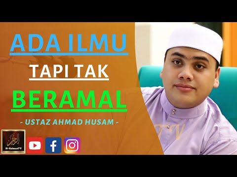 Ustaz Ahmad Husam - ADA ILMU TAPI TAK BERAMAL