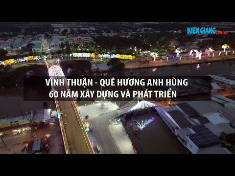 Vĩnh Thuận - quê hương anh hùng 60 năm xây dựng và phát triển