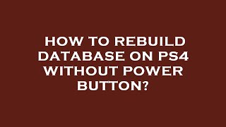 How to rebuild database on ps4 without power button?