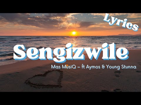 Sengizwile (Lyrics) - Mas MusiQ ft Aymos & Young Stunna