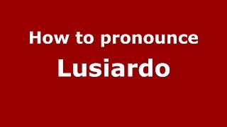 How to pronounce Lusiardo