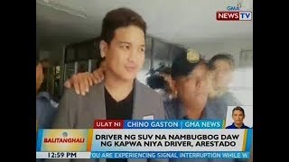 BT: Driver ng SUV na nambugbog daw ng kapwa niya driver, arestado