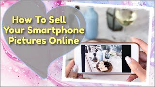 How To Make Money Selling Your Smartphone Pictures Online