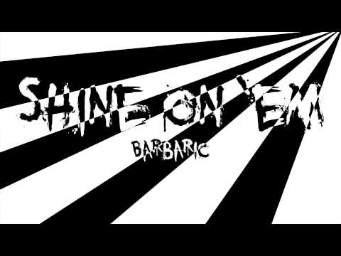 Barbaric- Shine on 'Em