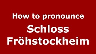 How to pronounce Schloss Fröhstockheim