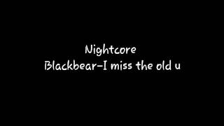 Nightcore Blackbear- I miss the old u