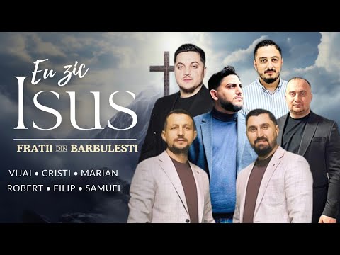 EU ZIC ISUS - Fratii din Barbulesti: Vijai, Robert, Cristi Marian ,Filip,Samuel [Official Video]2024
