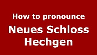 How to pronounce Neues Schloss Hechgen