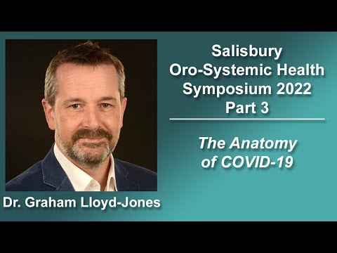 Oro-Systemic Health Symposium 2022 – Part 3: Graham Lloyd-Jones – The anatomy of COVID-19