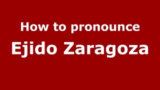 How to pronounce Ejido Zaragoza