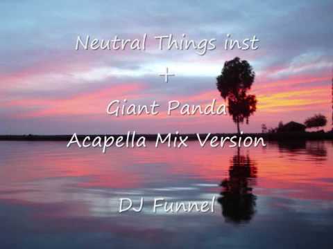 Neutral Things inst ＋Giant Panda Acapella Mix Version -  DJ Fannel