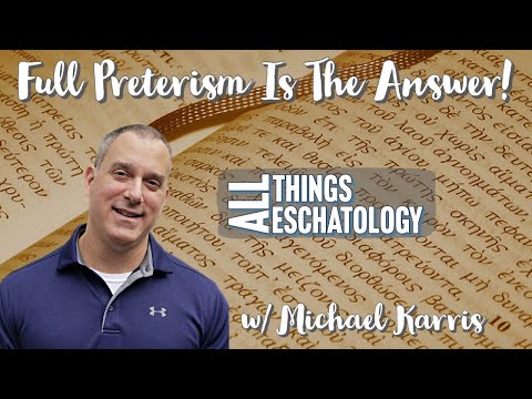 Full Preterism Is The Answer | Michael Karris