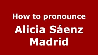 How to pronounce Alicia Sáenz Madrid