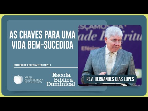 ECLESIASTES 11: COMO TER UMA VIDA BEM-SUCEDIDA? | Rev. Hernandes Dias Lopes | EBD | IPP