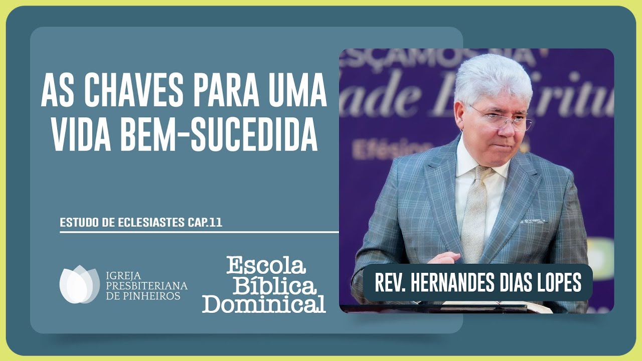 ECLESIASTES 11: COMO TER UMA VIDA BEM-SUCEDIDA? | Rev. Hernandes Dias Lopes | EBD | IPP
