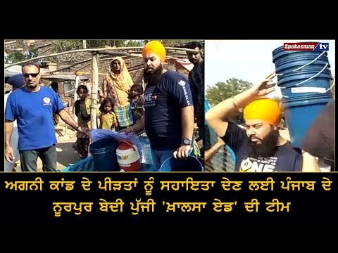 ਅਗਨੀ ਕਾਂਡ ਦੇ ਪੀੜਤਾਂ ਨੂੰ ਸਹਾਇਤਾ ਦੇਣ ਲਈ ਪੰਜਾਬ ਦੇ ਨੂਰਪੁਰ ਬੇਦੀ ਪੁੱਜੀ 'ਖ਼ਾਲਸਾ ਏਡ' ਦੀ ਟੀਮ