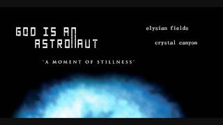 God is an Astronaut - A Moment of Stillness (elysian fields, crystal canyon)