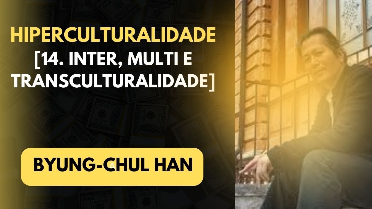 Byung Chul Han • Hiperculturalidade [14. Inter, multi e transculturalidade]