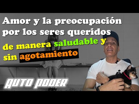 Cómo manejar el amor y la preocupación por los seres queridos de manera saludable y sin agotamiento