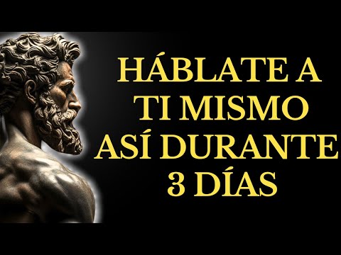 HÁBLATE a ti MISMO ASÍ DURANTE 3 DÍAS y VERÁS CÓMO TODO EMPIEZA A CAMBIAR 15 LECCIONES DE ESTOICISMO