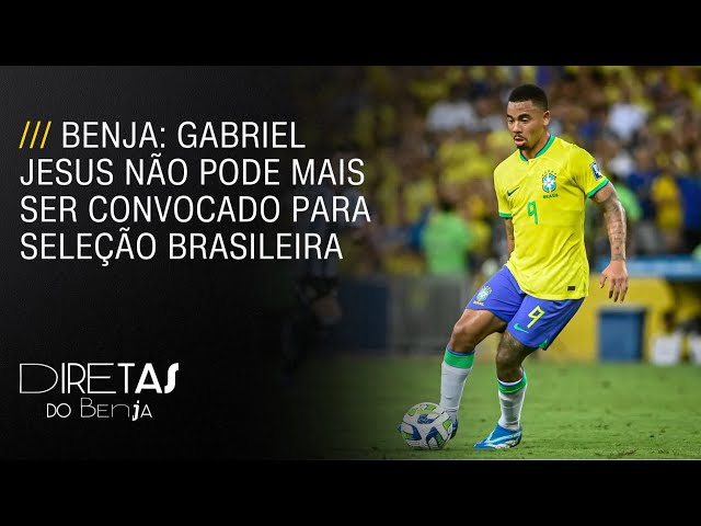 Benja: Gabriel Jesus não pode mais ser convocado para para a Seleção | DIRETAS DO BENJA – 23/11/2023