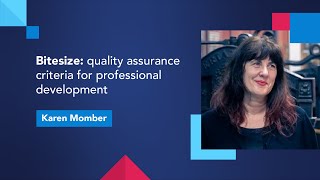 Bitesize: quality assurance criteria for professional development with Karen Momber