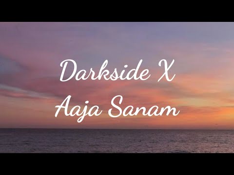 Darkside × Aaja Sanam Song Lyrics