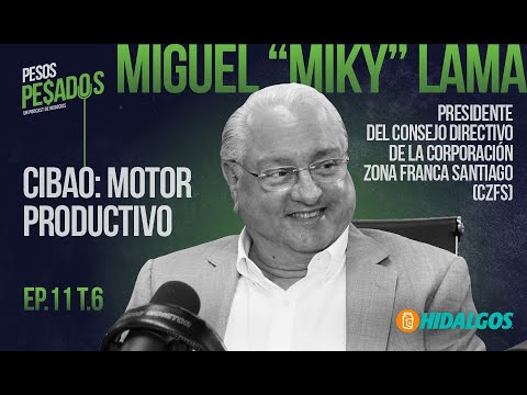 Ep.11 T.6 - Cibao: Motor Productivo Ft. Miguel "Miky" Lama