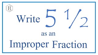 5 1/2 as a an Improper Fraction (Five and One-Half)