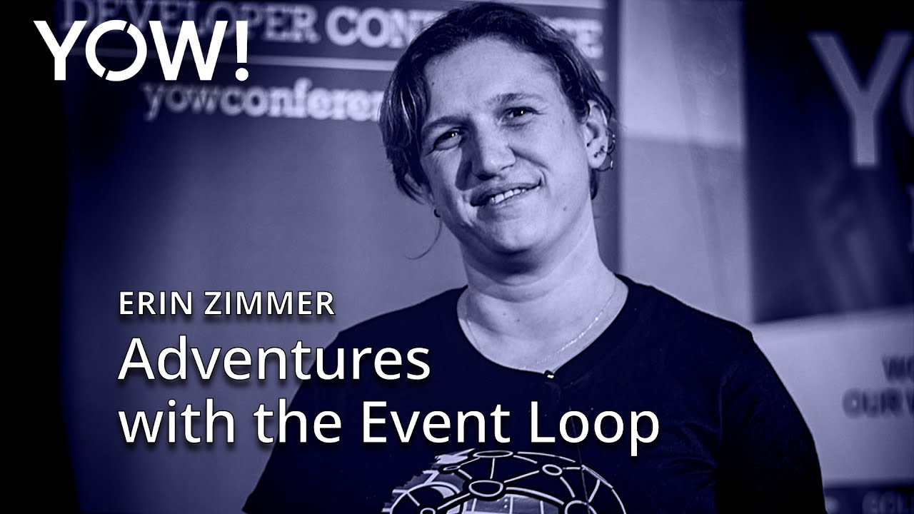 Adventures with the JavaScript Event Loop • Erin Zimmer • YOW! 2018
