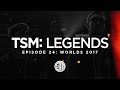 TSM LEGENDS Season 3 Episode 24 Worlds 2017